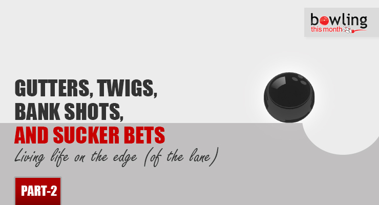 Gutters, Twigs, Bank Shots, and Sucker Bets - Part 2