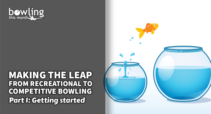 Making the Leap from Recreational to Competitive Bowling - Part 1