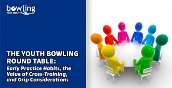 The Youth Bowling Round Table: Early Practice Habits, the Value of Cross-Training, and Grip Considerations