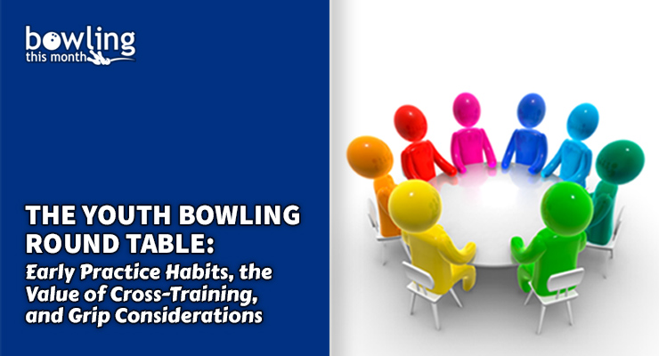 The Youth Bowling Round Table: Early Practice Habits, the Value of Cross-Training, and Grip Considerations