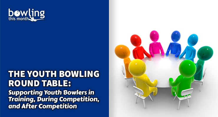 The Youth Bowling Round Table: Supporting Youth Bowlers in Training, During Competition, and After Competition